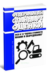 Федеральный стандарт оценки. ФСО N 10 Оценка стоимости машин и оборудования 2025 год. Последняя редакция