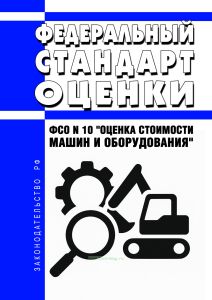 Федеральный стандарт оценки. ФСО N 10 "Оценка стоимости машин и оборудования" 2026 год. Последняя редакция
