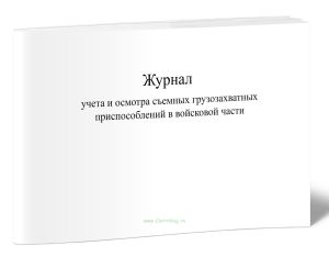 Журнал учета и осмотра съемных грузозахватных приспособлений в войсковой части