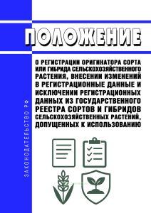 Положение о регистрации оригинатора сорта или гибрида сельскохозяйственного растения, внесении изменений в регистрационные данные и исключении регистрационных данных из Государственного реестра сортов и гибридов сельскохозяйственных растений, допущенных к использованию 2025 год. Последняя редакция