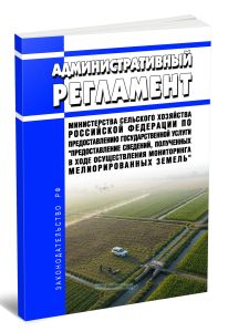 Административный регламент Министерства сельского хозяйства Российской Федерации по предоставлению государственной услуги Предоставление сведений, полученных в ходе осуществления мониторинга мелиорированных земель 2026 год. Последняя редакция