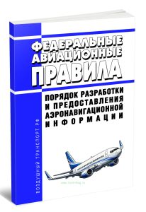 Федеральные авиационные правила Порядок разработки и предоставления аэронавигационной информации 2026 год. Последняя редакция