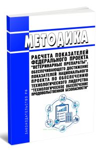 Методика расчета показателей федерального проекта Ветеринарные препараты, обеспечивающего достижение показателей национального проекта по обеспечению технологического лидерства Технологическое обеспечение продовольственной безопасности 2026 год. Последняя редакция