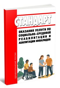 Стандарт оказания услуги по социально-средовой реабилитации и абилитации инвалидов 2025 год. Последняя редакция