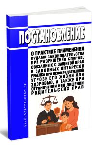Постановление о практике применения судами законодательства при разрешении споров, связанных с защитой прав и законных интересов ребенка при непосредс