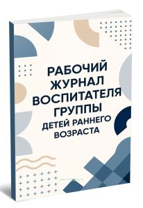 Рабочий журнал воспитателя группы детей раннего возраста