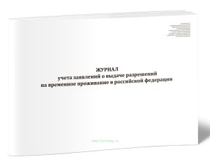 Журнал учета заявлений о выдаче разрешений на временное проживание в Российской Федерации