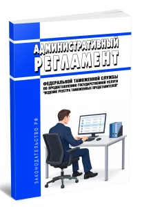 Административный регламент Федеральной таможенной службы по предоставлению государственной услуги Ведение реестра таможенных представителей 2026 год. Последняя редакция