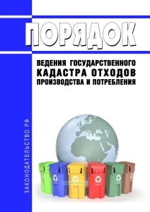 Порядок ведения государственного кадастра отходов производства и потребления 2026 год. Последняя редакция