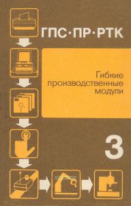 Гибкие производственные системы, промышленные роботы, робототехнические комплексы в 14 книгах. Книга 3. Гибкие производственные модули