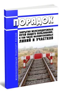 Порядок закрытия железнодорожных путей общего пользования, в том числе малоинтенсивных линий и участков 2026 год. Последняя редакция
