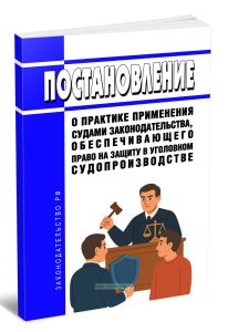 Постановление о практике применения судами законодательства, обеспечивающего право на защиту в уголовном судопроизводстве 2025 год. Последняя редакция