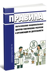 Правила образования национальных центров генетических ресурсов и организации их деятельности 2025 год. Последняя редакция