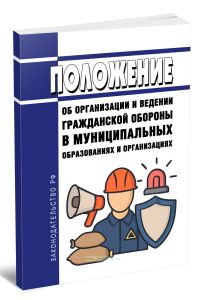 Положение об организации и ведении гражданской обороны в муниципальных образованиях и организациях 2025 год. Последняя редакция