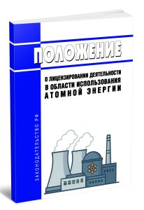 Положение о лицензировании деятельности в области использования атомной энергии 2025 год. Последняя редакция