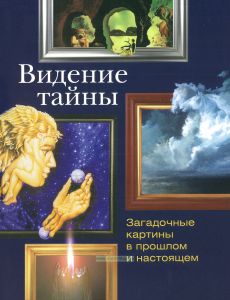Видение тайны. Загадочные картины в прошлом и настоящем