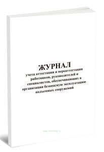 Журнал учета аттестации и переаттестации работников, руководителей и специалистов, обеспечивающих в организации безопасную эксплуатацию подъемных соор