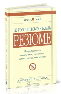 Не торопитесь посылать резюме. Нетрадиционные советы тем, кто хочет найти работу своей мечты