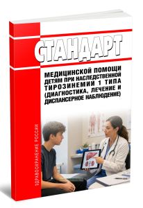 Стандарт медицинской помощи детям при наследственной тирозинемии 1 типа (диагностика, лечение и диспансерное наблюдение) 2026 год. Последняя редакция