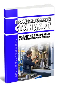 Профессиональный стандарт Наладчик зуборезных и резьбофрезерных станков 2026 год. Последняя редакция