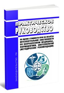 Практическое руководство по оценке стоимости прав на объекты интеллектуальной собственности по направлениям медицины, фармацевтики, биотехнологий (методические рекомендации) 2026 год. Последняя редакция