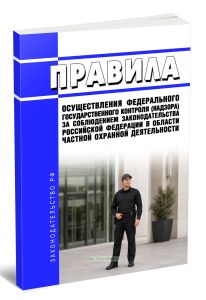 Правила осуществления федерального государственного контроля (надзора) за соблюдением законодательства Российской Федерации в области частной охранной деятельности 2026 год. Последняя редакция