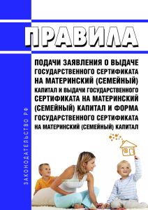 Правила подачи заявления о выдаче государственного сертификата на материнский (семейный) капитал и выдачи государственного сертификата на материнский (семейный) капитал и форма государственного сертификата на материнский (семейный) капитал 2025 год. Последняя редакция