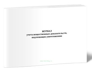 Журнал учета вещественных доказательств, подлежащих уничтожению