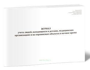 Журнал учета людей, находящихся в детских, медицинских организациях и на охраняемых объектах в ночное время (Приказ МЧС России от 24.04.2025 N 363)
