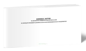 Книжка актов на обработку концентратов драгметаллов и о передаче чернового драгметалла в золотоприемную кассу предприятия