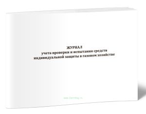 Журнал учета проверки и испытания средств индивидуальной защиты в газовом хозяйстве