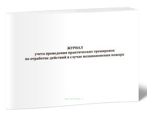 Журнал учета проведения практических тренировок по отработке действий в случае возникновения пожара