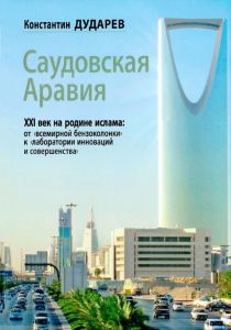 Саудовская Аравия. XXI век на родине ислама: от "всемирной бензоколонки" к "лаборатории инноваций и совершенства". Из личного опыта работы и жизни в Саудовской Аравии