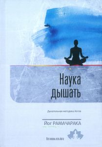 Наука дышать. Дыхательная метода йогов как средство физического, умственного, душевного и духовного развития