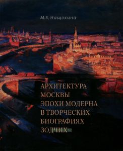 Архитектура Москвы эпохи модерна в творческих биографиях зодчих