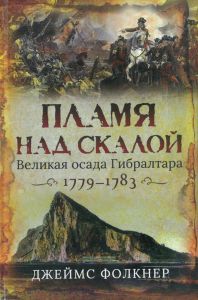Пламя над скалой. Великая осада Гибралтара, 1779-1783