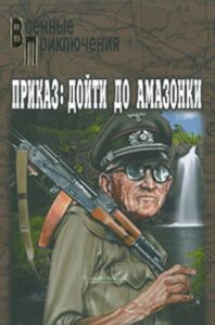 Приказ: дойти до амазонки: роман. Военные Приключения