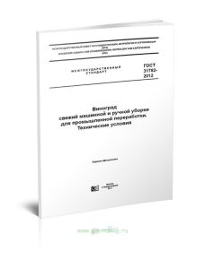 ГОСТ 31782-2012 Виноград свежий машинной и ручной уборки для промышленной переработки. Технические условия 2025 год. Последняя редакция