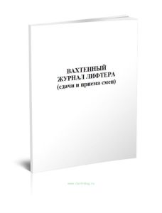 Вахтенный журнал лифтера (сдачи и приема смен)