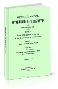 Краткий курс истории военного искусства в средние и новые века. Часть III. История военного искусства в новые века в эпоху Фридриха Великого и Екатери
