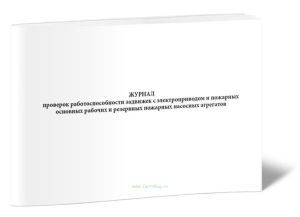 Журнал проверок работоспособности задвижек с электроприводом и пожарных основных рабочих и резервных пожарных насосных агрегатов