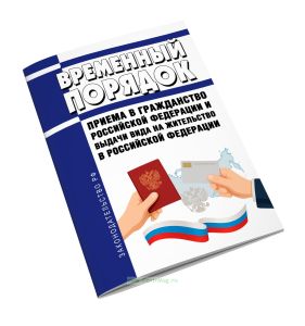 Временный порядок приема в гражданство Российской Федерации и выдачи вида на жительство в Российской Федерации 2025 год. Последняя редакция