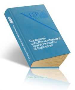Справочник слесаря-монтажника технологического оборудования