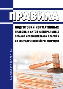 Правила подготовки нормативных правовых актов федеральных органов исполнительной власти и их государственной регистрации 2025 год. Последняя редакция