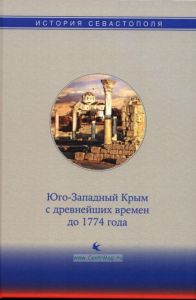 История Севастополя в трех томах. Том I. Юго-Западный Крым с древнейших времен до 1774 года