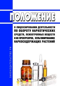 Положение о лицензировании деятельности по обороту наркотических средств, психотропных веществ и их прекурсоров, культивированию наркосодержащих растений 2025 год. Последняя редакция
