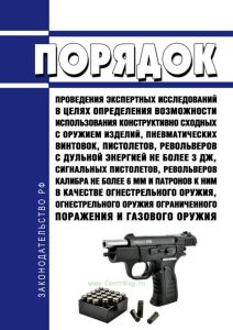 Порядок проведения экспертных исследований в целях определения возможности использования конструктивно сходных с оружием изделий, пневматических винтовок, пистолетов, револьверов с дульной энергией не более 3 Дж, сигнальных пистолетов, револьверов калибра не более 6 мм и патронов к ним в качестве огнестрельного оружия, огнестрельного оружия ограниченного поражения и газового оружия 2025 год. После