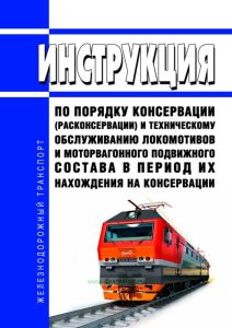 Инструкция по порядку консервации (расконсервации) и техническому обслуживанию локомотивов и моторвагонного подвижного состава в период их нахождения на консервации 2025 год. Последняя редакция