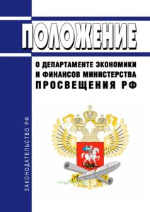 Положение о Департаменте экономики и финансов Министерства просвещения Российской Федерации 2025 год. Последняя редакция