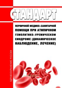 Стандарт первичной медико-санитарной помощи при атипичном гемолитико-уремическом синдроме (динамическое наблюдение, лечение) 2025 год. Последняя редакция